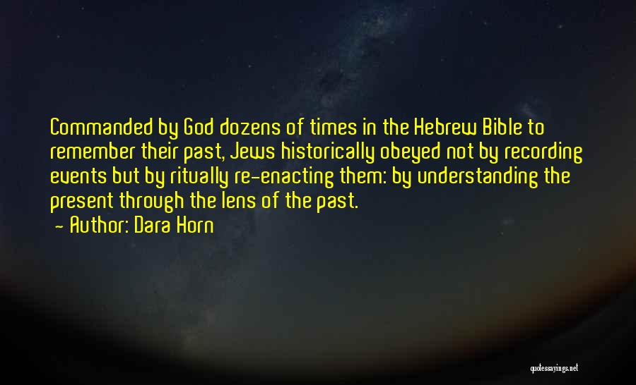 Dara Horn Quotes: Commanded By God Dozens Of Times In The Hebrew Bible To Remember Their Past, Jews Historically Obeyed Not By Recording