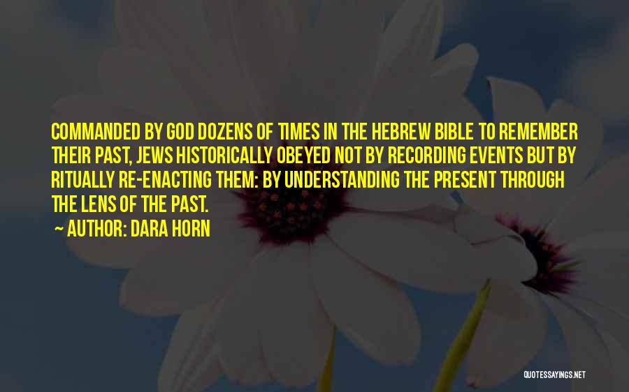 Dara Horn Quotes: Commanded By God Dozens Of Times In The Hebrew Bible To Remember Their Past, Jews Historically Obeyed Not By Recording