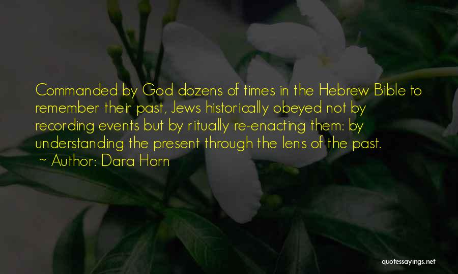 Dara Horn Quotes: Commanded By God Dozens Of Times In The Hebrew Bible To Remember Their Past, Jews Historically Obeyed Not By Recording