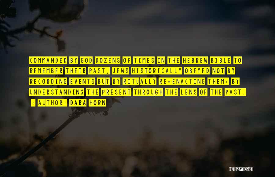 Dara Horn Quotes: Commanded By God Dozens Of Times In The Hebrew Bible To Remember Their Past, Jews Historically Obeyed Not By Recording