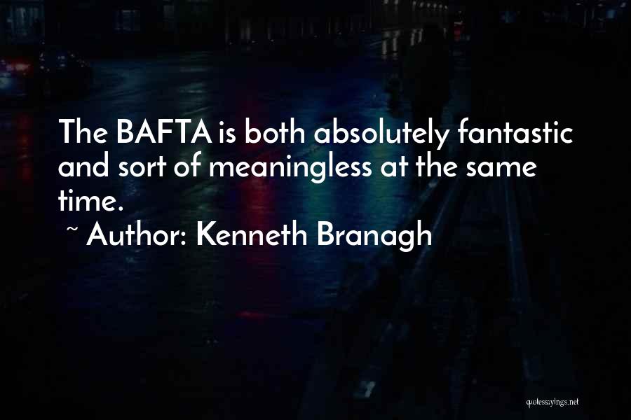 Kenneth Branagh Quotes: The Bafta Is Both Absolutely Fantastic And Sort Of Meaningless At The Same Time.