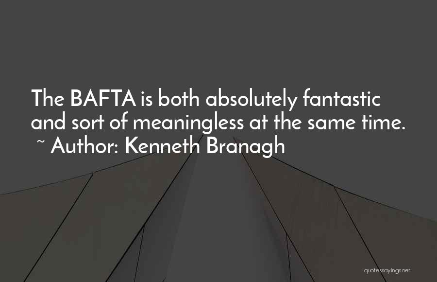 Kenneth Branagh Quotes: The Bafta Is Both Absolutely Fantastic And Sort Of Meaningless At The Same Time.
