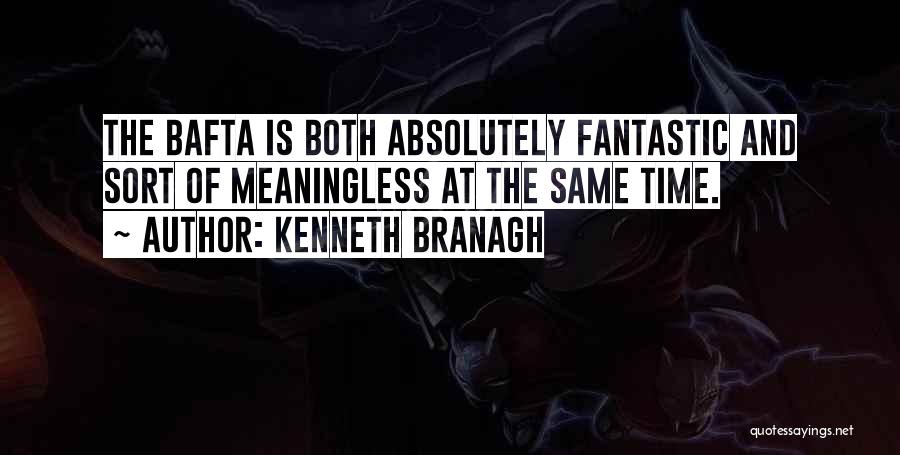 Kenneth Branagh Quotes: The Bafta Is Both Absolutely Fantastic And Sort Of Meaningless At The Same Time.