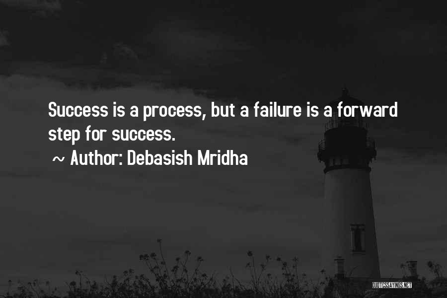 Debasish Mridha Quotes: Success Is A Process, But A Failure Is A Forward Step For Success.