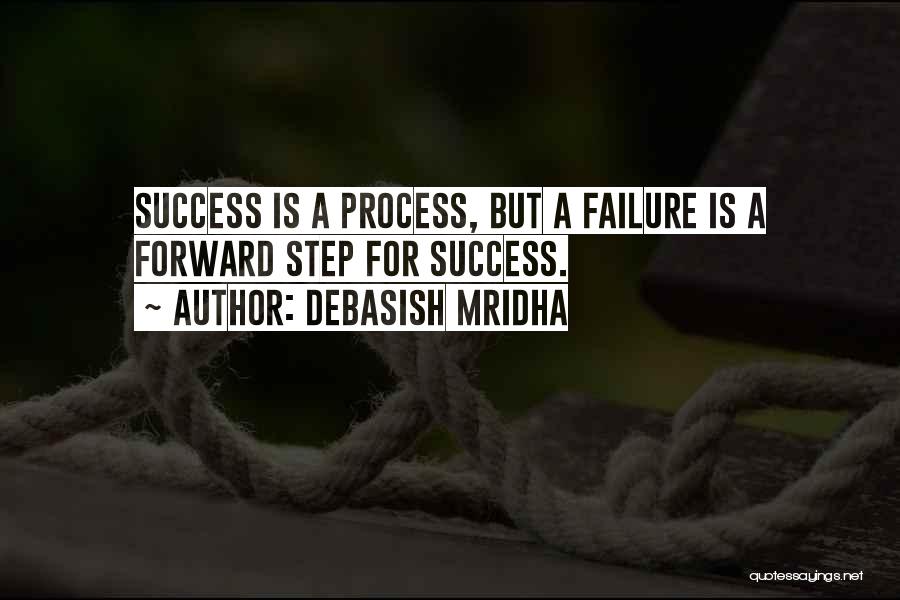 Debasish Mridha Quotes: Success Is A Process, But A Failure Is A Forward Step For Success.