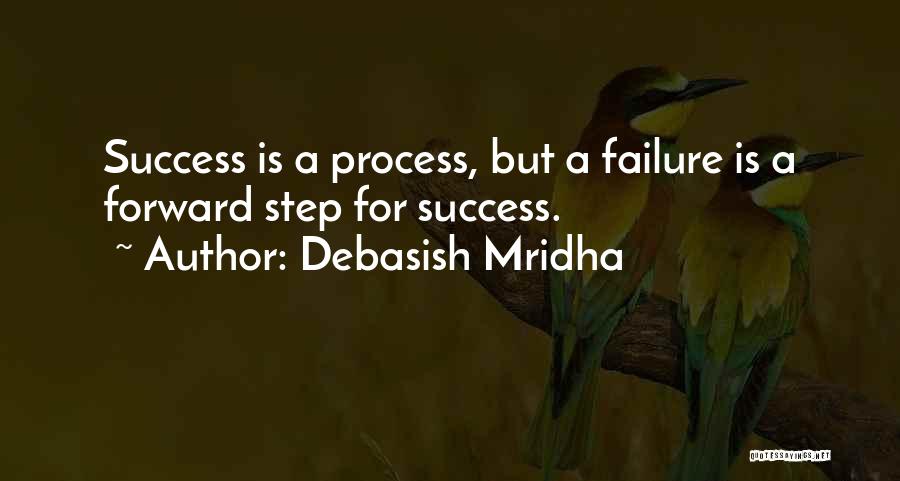 Debasish Mridha Quotes: Success Is A Process, But A Failure Is A Forward Step For Success.