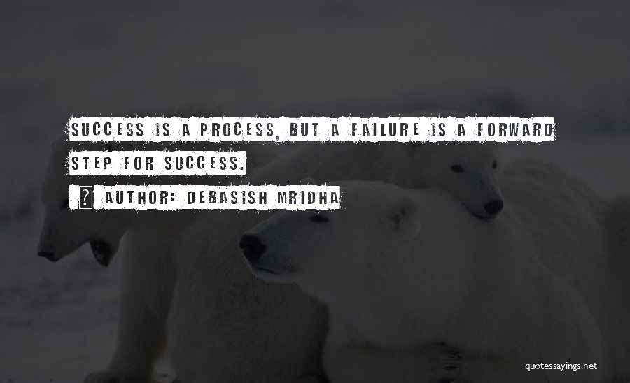 Debasish Mridha Quotes: Success Is A Process, But A Failure Is A Forward Step For Success.