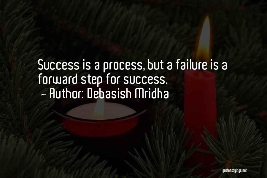 Debasish Mridha Quotes: Success Is A Process, But A Failure Is A Forward Step For Success.