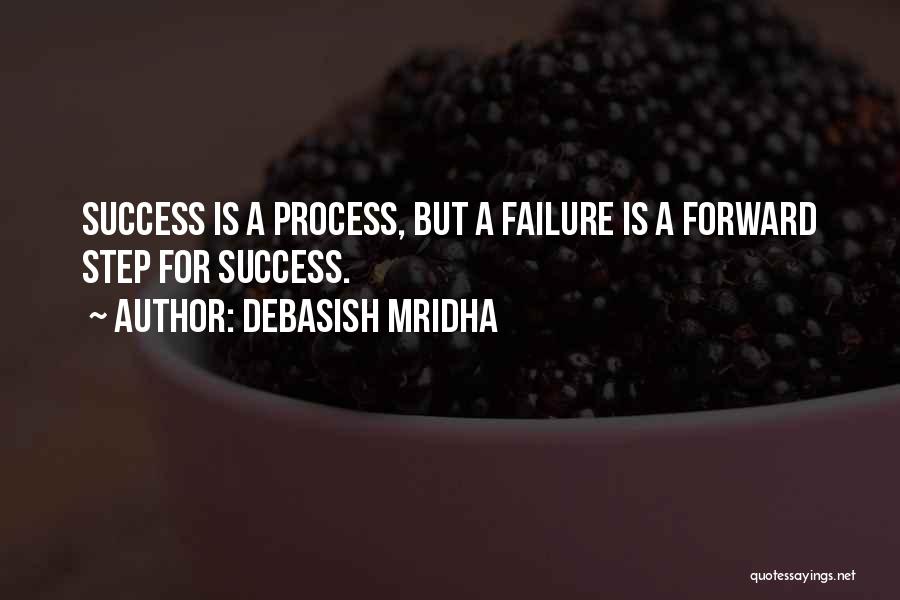 Debasish Mridha Quotes: Success Is A Process, But A Failure Is A Forward Step For Success.
