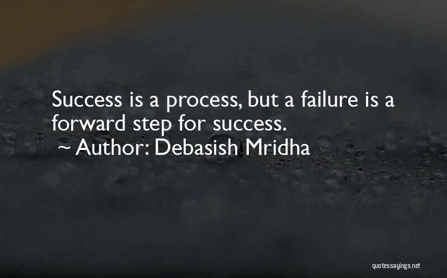 Debasish Mridha Quotes: Success Is A Process, But A Failure Is A Forward Step For Success.