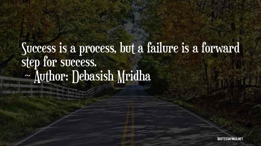 Debasish Mridha Quotes: Success Is A Process, But A Failure Is A Forward Step For Success.