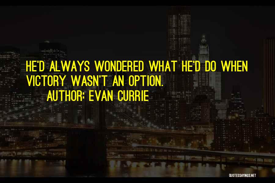Evan Currie Quotes: He'd Always Wondered What He'd Do When Victory Wasn't An Option.