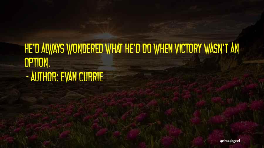 Evan Currie Quotes: He'd Always Wondered What He'd Do When Victory Wasn't An Option.