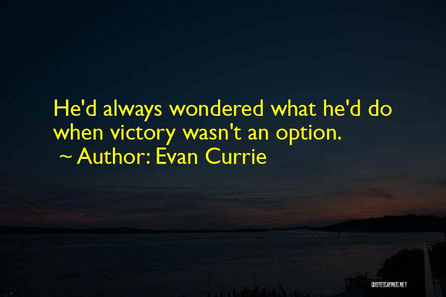Evan Currie Quotes: He'd Always Wondered What He'd Do When Victory Wasn't An Option.