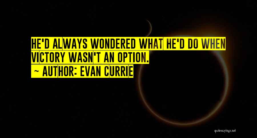 Evan Currie Quotes: He'd Always Wondered What He'd Do When Victory Wasn't An Option.