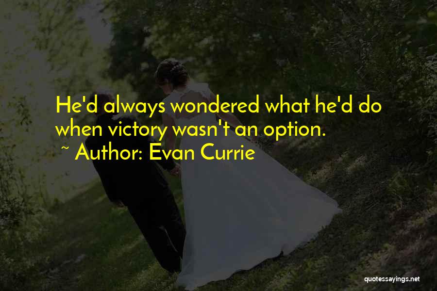 Evan Currie Quotes: He'd Always Wondered What He'd Do When Victory Wasn't An Option.