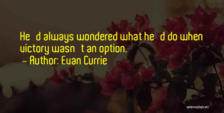 Evan Currie Quotes: He'd Always Wondered What He'd Do When Victory Wasn't An Option.