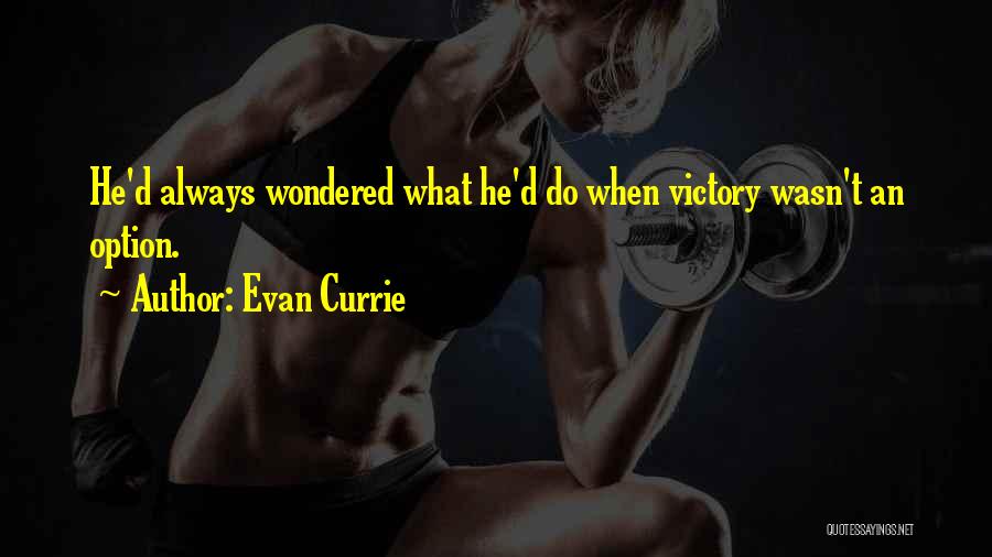 Evan Currie Quotes: He'd Always Wondered What He'd Do When Victory Wasn't An Option.