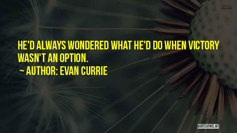 Evan Currie Quotes: He'd Always Wondered What He'd Do When Victory Wasn't An Option.