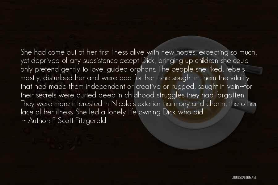 F Scott Fitzgerald Quotes: She Had Come Out Of Her First Illness Alive With New Hopes, Expecting So Much, Yet Deprived Of Any Subsistence