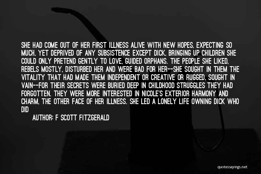 F Scott Fitzgerald Quotes: She Had Come Out Of Her First Illness Alive With New Hopes, Expecting So Much, Yet Deprived Of Any Subsistence