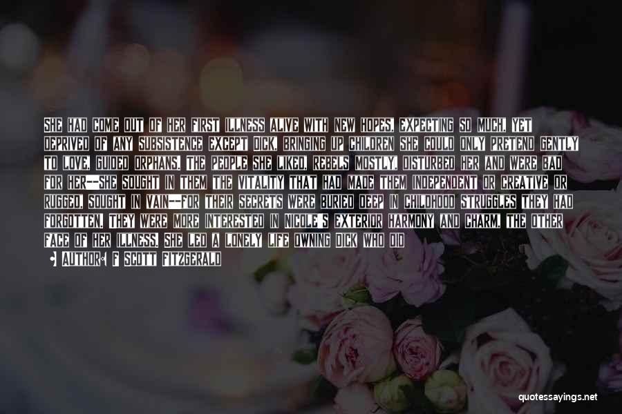 F Scott Fitzgerald Quotes: She Had Come Out Of Her First Illness Alive With New Hopes, Expecting So Much, Yet Deprived Of Any Subsistence