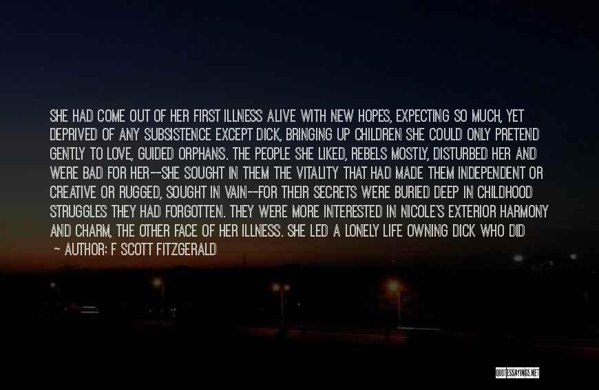 F Scott Fitzgerald Quotes: She Had Come Out Of Her First Illness Alive With New Hopes, Expecting So Much, Yet Deprived Of Any Subsistence