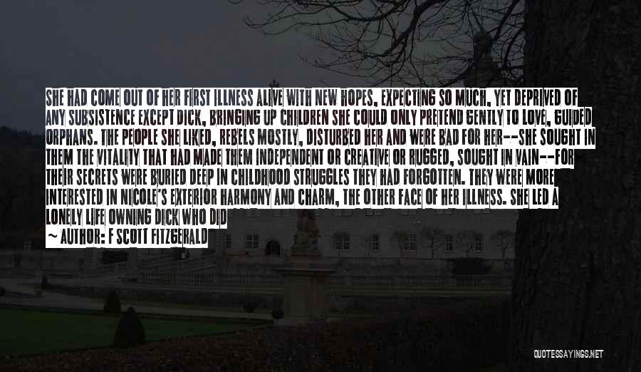F Scott Fitzgerald Quotes: She Had Come Out Of Her First Illness Alive With New Hopes, Expecting So Much, Yet Deprived Of Any Subsistence