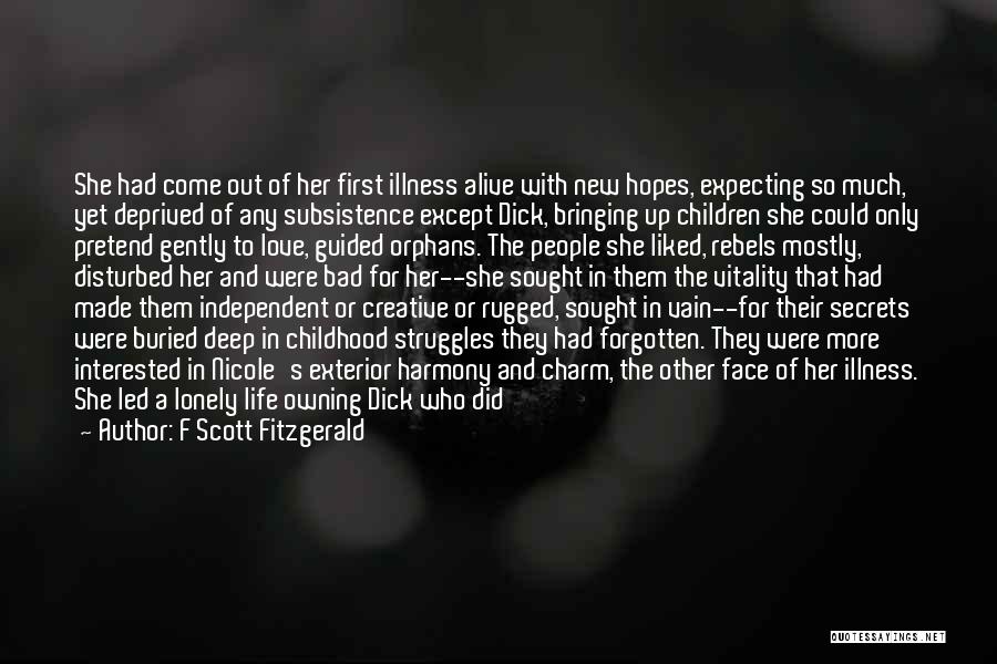 F Scott Fitzgerald Quotes: She Had Come Out Of Her First Illness Alive With New Hopes, Expecting So Much, Yet Deprived Of Any Subsistence