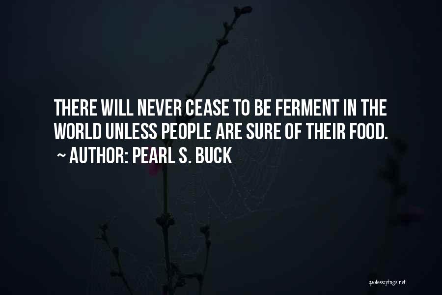 Pearl S. Buck Quotes: There Will Never Cease To Be Ferment In The World Unless People Are Sure Of Their Food.