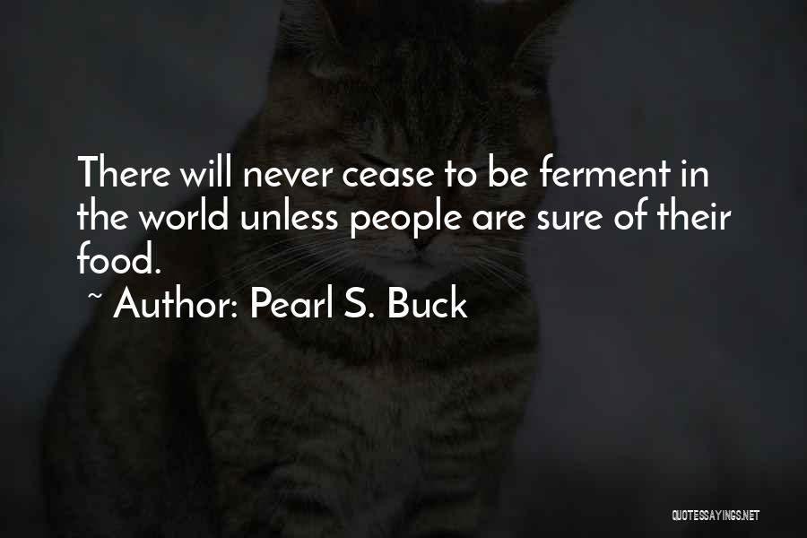 Pearl S. Buck Quotes: There Will Never Cease To Be Ferment In The World Unless People Are Sure Of Their Food.