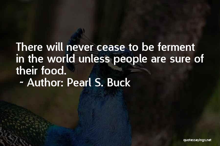 Pearl S. Buck Quotes: There Will Never Cease To Be Ferment In The World Unless People Are Sure Of Their Food.