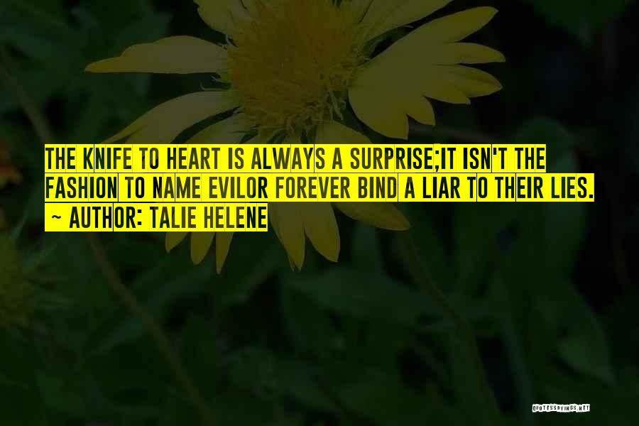 Talie Helene Quotes: The Knife To Heart Is Always A Surprise;it Isn't The Fashion To Name Evilor Forever Bind A Liar To Their