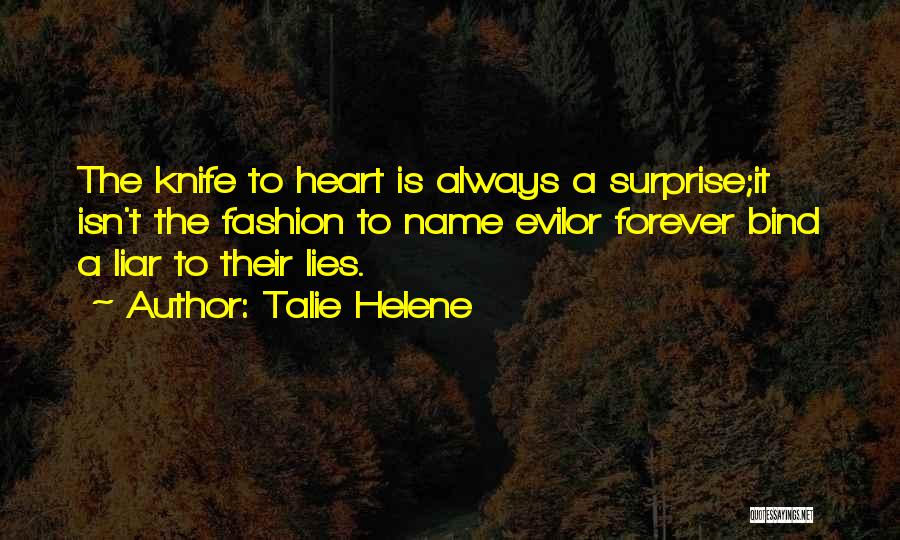 Talie Helene Quotes: The Knife To Heart Is Always A Surprise;it Isn't The Fashion To Name Evilor Forever Bind A Liar To Their