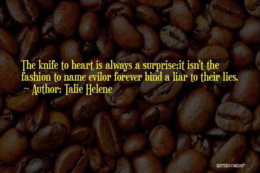 Talie Helene Quotes: The Knife To Heart Is Always A Surprise;it Isn't The Fashion To Name Evilor Forever Bind A Liar To Their