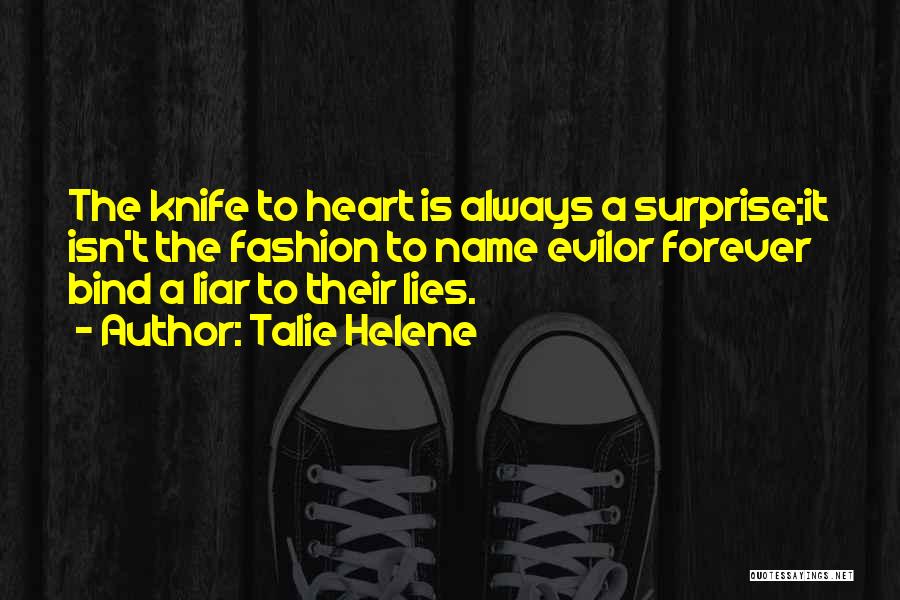 Talie Helene Quotes: The Knife To Heart Is Always A Surprise;it Isn't The Fashion To Name Evilor Forever Bind A Liar To Their