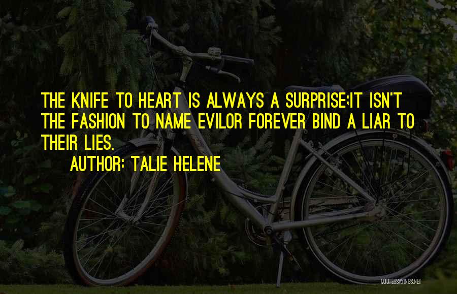 Talie Helene Quotes: The Knife To Heart Is Always A Surprise;it Isn't The Fashion To Name Evilor Forever Bind A Liar To Their