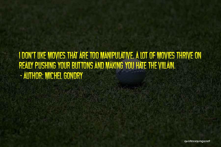 Michel Gondry Quotes: I Don't Like Movies That Are Too Manipulative. A Lot Of Movies Thrive On Really Pushing Your Buttons And Making