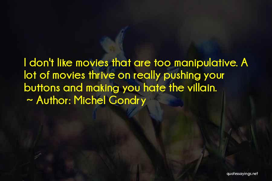 Michel Gondry Quotes: I Don't Like Movies That Are Too Manipulative. A Lot Of Movies Thrive On Really Pushing Your Buttons And Making