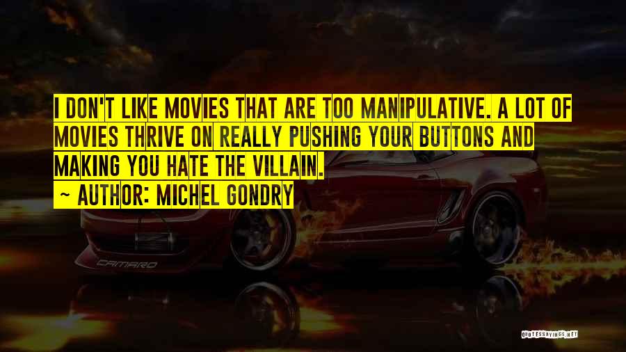 Michel Gondry Quotes: I Don't Like Movies That Are Too Manipulative. A Lot Of Movies Thrive On Really Pushing Your Buttons And Making