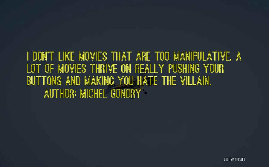 Michel Gondry Quotes: I Don't Like Movies That Are Too Manipulative. A Lot Of Movies Thrive On Really Pushing Your Buttons And Making