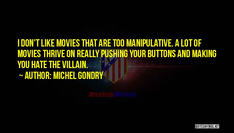 Michel Gondry Quotes: I Don't Like Movies That Are Too Manipulative. A Lot Of Movies Thrive On Really Pushing Your Buttons And Making