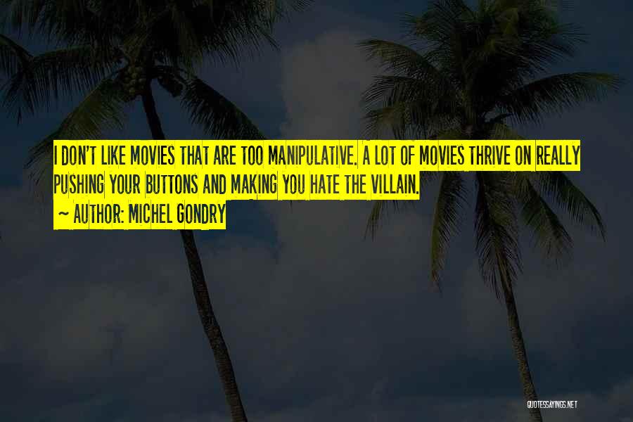 Michel Gondry Quotes: I Don't Like Movies That Are Too Manipulative. A Lot Of Movies Thrive On Really Pushing Your Buttons And Making