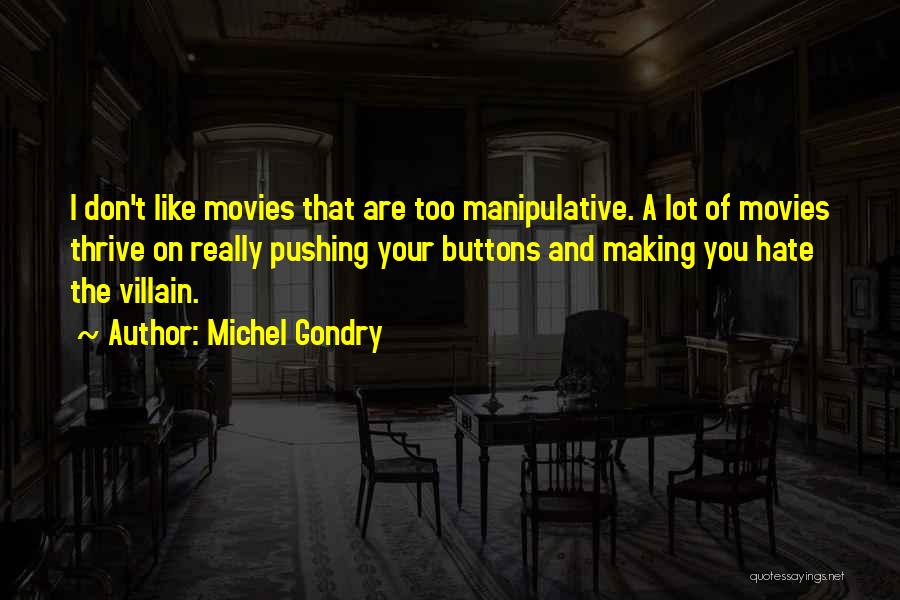 Michel Gondry Quotes: I Don't Like Movies That Are Too Manipulative. A Lot Of Movies Thrive On Really Pushing Your Buttons And Making