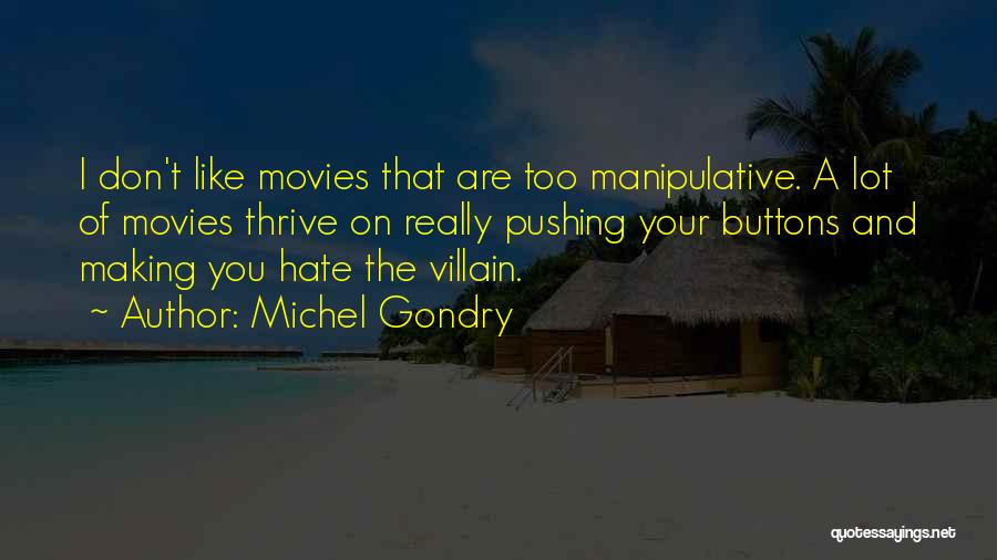 Michel Gondry Quotes: I Don't Like Movies That Are Too Manipulative. A Lot Of Movies Thrive On Really Pushing Your Buttons And Making