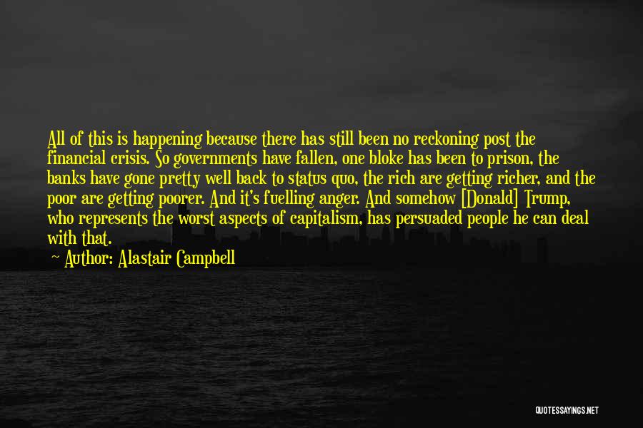 Alastair Campbell Quotes: All Of This Is Happening Because There Has Still Been No Reckoning Post The Financial Crisis. So Governments Have Fallen,