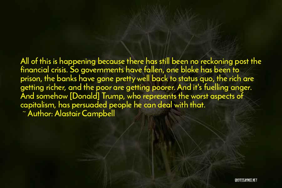 Alastair Campbell Quotes: All Of This Is Happening Because There Has Still Been No Reckoning Post The Financial Crisis. So Governments Have Fallen,