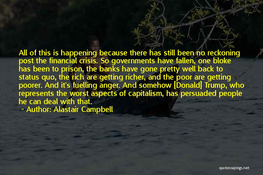 Alastair Campbell Quotes: All Of This Is Happening Because There Has Still Been No Reckoning Post The Financial Crisis. So Governments Have Fallen,