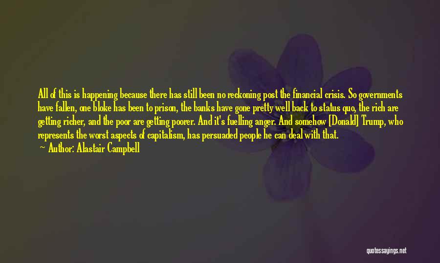 Alastair Campbell Quotes: All Of This Is Happening Because There Has Still Been No Reckoning Post The Financial Crisis. So Governments Have Fallen,