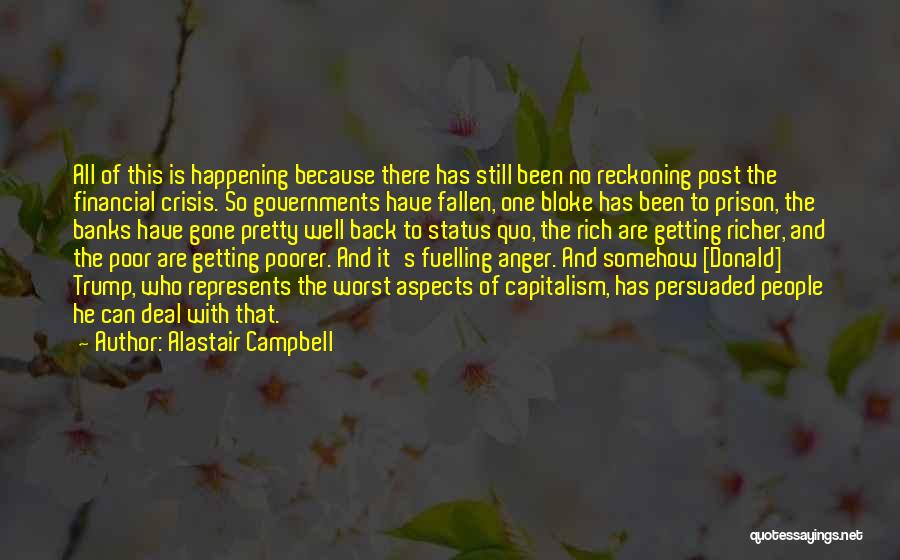 Alastair Campbell Quotes: All Of This Is Happening Because There Has Still Been No Reckoning Post The Financial Crisis. So Governments Have Fallen,